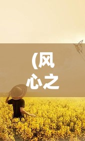 (风心之呼吸百度百科) 【风之心】在自然的呼吸中寻觉生命的奥秘：何以为风，何以为心？探索风的起源与影响